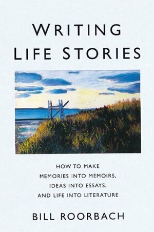 Writing Life Stories by Bill Roorbach