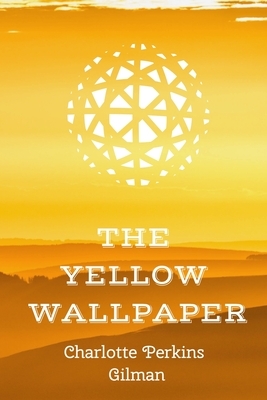 THE YELLOW WALLPAPER Charlotte Perkins Gilman: Classic Modern Short Story by Charlotte Perkins Gilman, S. M. B.