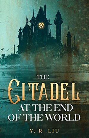 The Citadel at the End of the World by Y. R. Liu