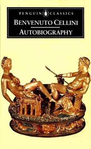 The Autobiography of Benvenuto Cellini by Benvenuto Cellini