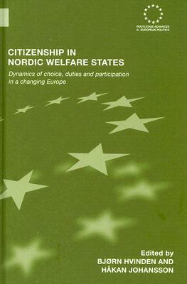 Citizenship in Nordic Welfare States: Dynamics of Choice, Duties and Participation in a Changing Europe by Bjørn Hvinden, Håkan Johansson