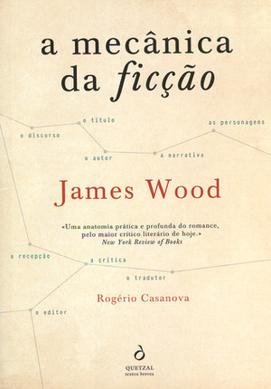 A Mecânica da Ficção by James Wood, Rogério Casanova
