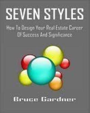 Seven Styles: How to Design Your Real Estate Career of Success and Significance by Bruce Gardner