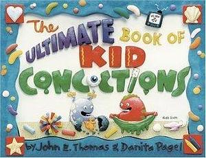 The Ultimate Book of Kid Concoctions: More Than 65 Wacky, Wild, & Crazy Concoctions by John E. Thomas, John E. Thomas, Danita Thomas