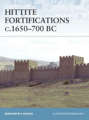 Hittite Fortifications C.1650-700 BC by Konstantin S. Nossov, Konstantin Nossov