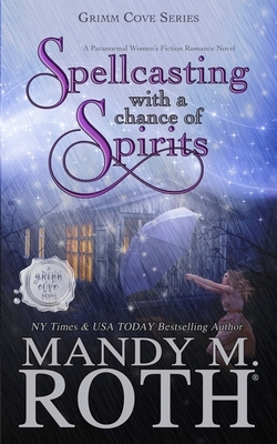 Spellcasting with a Chance of Spirits: A Paranormal Women's Fiction Romance Novel by Mandy M. Roth