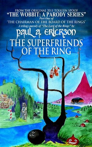 The Superfriends of the Ring: A Parody of Tolkien's Fellowship of the Ring by Paul A. Erickson