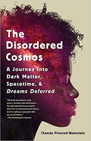 The Disordered Cosmos: A Journey into Dark Matter, Spacetime, and Dreams Deferred by Chanda Prescod-Weinstein