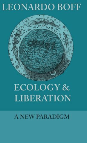 Ecology and Liberation: A New Paradigm (Ecology & Justice Series) by Leonardo Boff