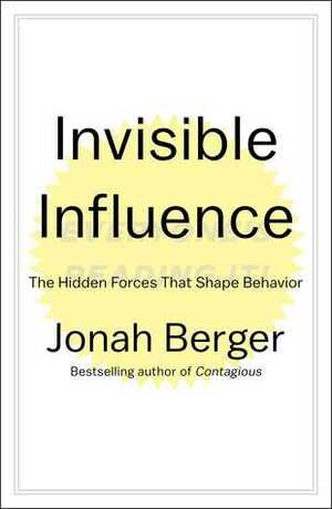 Invisible Influence: The Hidden Forces that Shape Behavior by Jonah Berger