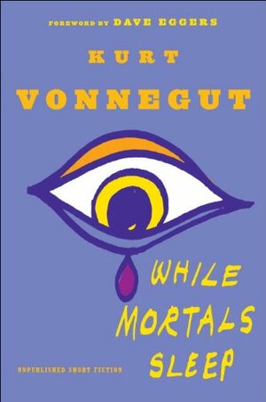 While Mortals Sleep: Unpublished Short Fiction by Kurt Vonnegut