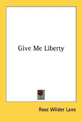 Give Me Liberty by Rose Wilder Lane