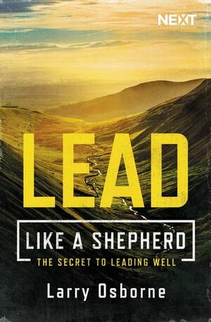 Lead Like a Shepherd: The Secret to Leading Well by Larry Osborne