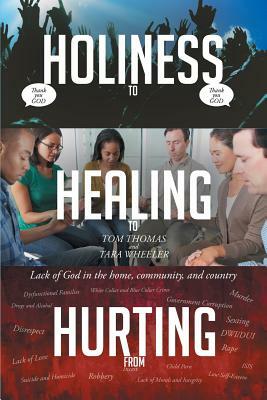 From Hurting, to Healing, to Holiness by Tom Thomas, Tara Wheeler