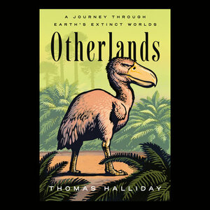 Otherlands: Journeys in Earth's Extinct Ecosystems by Thomas Halliday