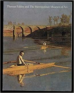 Thomas Eakins and the Metropolitan Museum of Art by H. Barbara Weinberg, Jeff L. Rosenheim