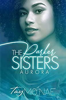 The Parker Sisters: Aurora by Tay Mo'Nae