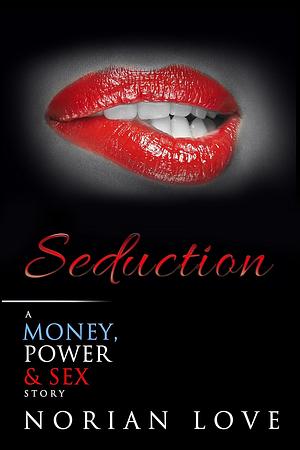 Seduction: A Money, Power & Sex Story by Norian F. Love