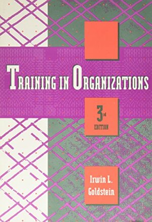 Training In Organizations: Needs Assessment, Development, And Evaluation by Irwin L. Goldstein