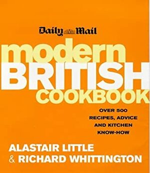 Daily Mail Modern British Cookbook: Over 500 Recipes, Advice and Kitchen Know-How by Alastair Little, Richard Whittington