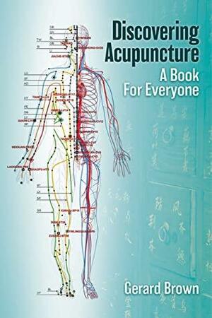 Discovering Acupuncture: A book for everyone by Gerard Brown