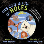 This Book Is Full of Holes: From Underground to Outer Space and Everywhere In Between by Nora Nickum