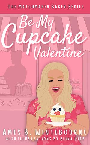 Be My Cupcake Valentine by Ames B. Winterbourne