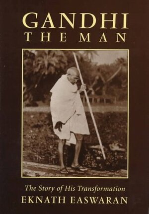 Gandhi the Man: The Story of His Transformation by Eknath Easwaran