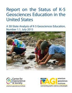 Report on the Status of K-5 Geosciences Education in the United States: A 50-State Analysis of K-5 Geosciences Education, Number 1.1, July 2015 by Matt Hoover