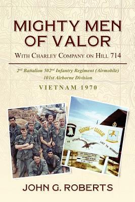Mighty Men of Valor: With Charlie Company on Hill 714-Vietnam, 1970 by John G. Roberts