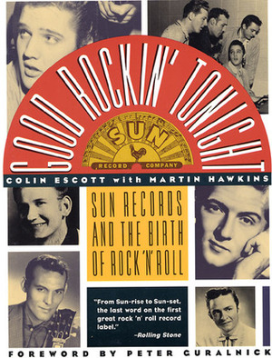 Good Rockin' Tonight: Sun Records and the Birth of Rock 'N' Roll by Martin Hawkins, Colin Escott