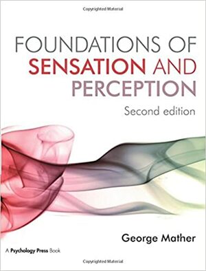 Foundations of Sensation and Perception: Second Edition by George Mather