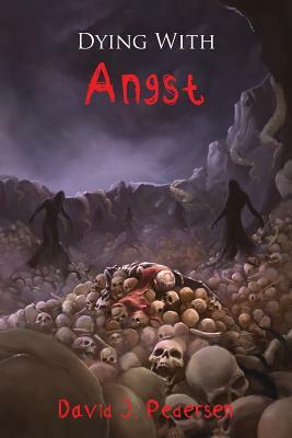 Dying with Angst by David J. Pedersen