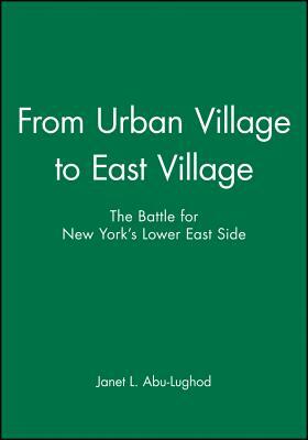 From Urban Village to East Village by Janet L. Abu-Lughod