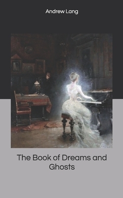 The Book of Dreams and Ghosts by Andrew Lang