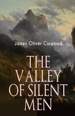 The Valley of Silent Men Illustrated by James Oliver Curwood