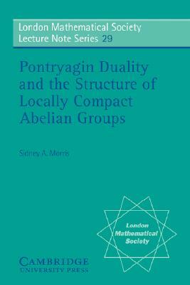 Pontryagin Duality and the Structure of Locally Compact Abelian Groups by Sidney a. Morris