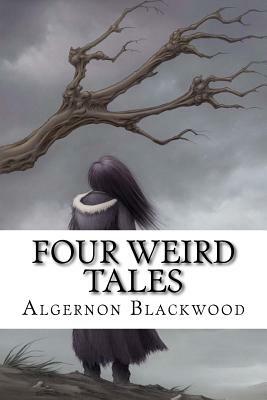 Four Weird Tales by Algernon Blackwood