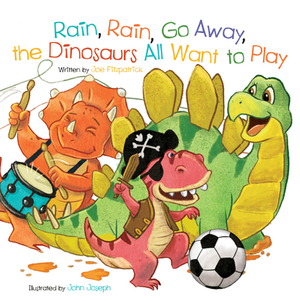 Rain, Rain, Go Away, the Dinosaurs All Want to Play by Joe Fitzpatrick