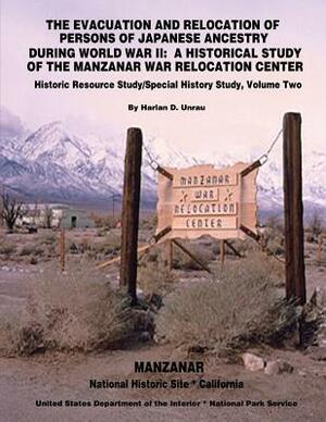 The Evacuation and Relocation of Persons of Japanese Ancestry During World War II: A Historical Study of the Manzanar War Relocation Center: Historic by Harlan D. Unrau, National Park Service, U. S. Department of the Interior