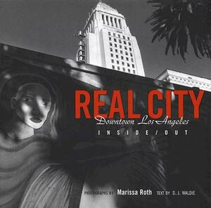 Real City: Downtown Los Angeles Inside/Out by D. J. Waldie