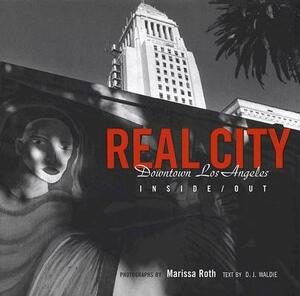 Real City: Downtown Los Angeles Inside/Out by D.J. Waldie