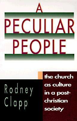 A Peculiar People: The Church as Culture in a Post-Christian Society by Rodney Clapp