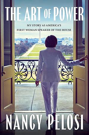 The Art of Power: My Story as America's First Woman Speaker of the House by Nancy Pelosi