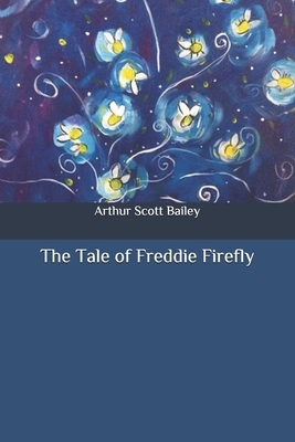 The Tale of Freddie Firefly by Arthur Scott Bailey