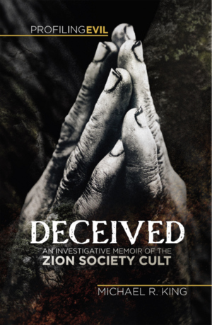 Deceived: An Investigative Memoir of the Zion Society Cult by Michael R. King