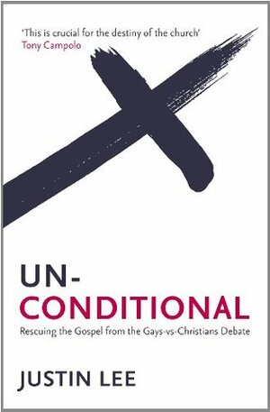 Unconditional: Rescuing the Gospel from the Gays-Vs-Christians Debate. by Justin Lee by Justin Lee