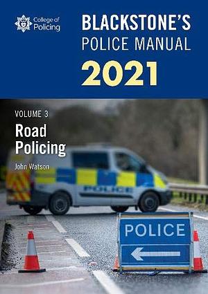 Blackstone's Police Manuals Volume 3: Road Policing 2021, Volume 3 by John Watson