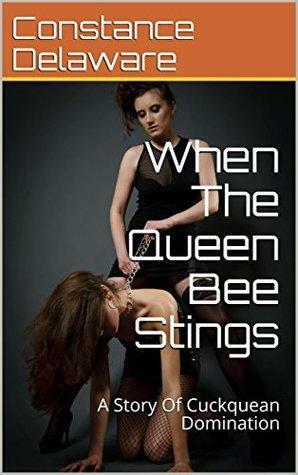 When The Queen Bee Stings: A Story Of Cuckquean Domination by Constance Delaware