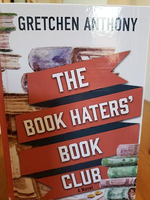 The Book Haters' Book Club: A Novel by Gretchen Anthony